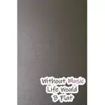 WITHOUT MUSIC LIFE WOULD B FLAT: LINED NOTEBOOK / JOURNAL GIFT, 200 PAGES, 6X9, GREY STYLE COVER, MATTE FINISH INSPIRATIONAL QUOTES JOURNAL, NOTEBOOK,