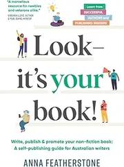 Look - It's Your Book!: Write, Publish & Promote Your Non-Fiction Book: A Self-Publishing Guide for Australian Writers