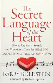 The Secret Language of the Heart: How to Use Music, Sound, and Vibration as Tools for Healing and Personal Transformation