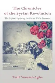 The Chronicles of the Syrian Revolution: The Orphan Uprising the Entire World Be
