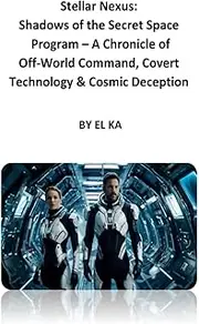 Stellar Nexus: Shadows of the Secret Space Program – A Chronicle of Off-World Command, Covert Technology & Cosmic Deception
