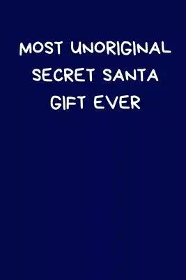 Most Unoriginal Secret Santa Gift Ever: Funny Novelty Gifts For Women / Men: Blue Lined Paperback Journal / Notebook