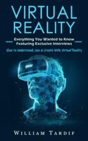 Virtual Reality: Everything You Wanted to Know Featuring Exclusive Interviews