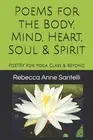 Poems for the Body, Mind, Heart, Soul & Spirit: Poetry for Yoga Class & Beyond b