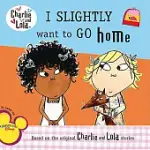 CHARLIE & LOLA I SLIGHTLY WANT TO GO HOME