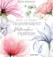 How To Paint Transparent Watercolour Flowers by Olga Koelsch Paperback Book