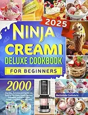 Ninja Creami Deluxe Cookbook for Beginners: 2000 Day Easy, Delicious and Fun Recipe Book for Ice Cream, Gelato, Sorbets, Smoothies, and More Frozen Favorites that Everyone Will Love
