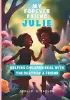 My Forever Friend Julie: Helping Children Deal with the Death of a Friend by Joe