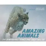 AMAZING ANIMALS: THE REMARKABLE THINGS THAT CREATURES DO