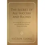 THE SECRET OF ALL SUCCESS AND RICHES: DISCOVERING THE SECRET OF SUCCESS AND ACHIEVING YOUR PERSONAL DREAMS AND DESIRES