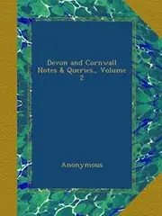 Devon and Cornwall Notes & Queries., Volume 2