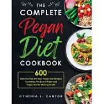 THE COMPLETE PEGAN DIET COOKBOOK: 600 DELICIOUS FAST AND EASY PEGAN DIET RECIPES COMBINING THE BEST OF PALEO AND VEGAN DIET FOR LIFELONG HEALTH