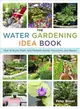 The Water Gardening Idea Book ─ How to Build, Plant, and Maintain Ponds, Fountains, and Basins