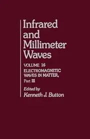 Infrared and Millimeter Waves, Volume 16: Electromagnetic Waves in Matter, Part III