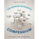 THE MUSEUM MANAGER’S COMPENDIUM: 101 ESSENTIAL TOOLS AND RESOURCES