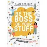 BE THE BOSS OF YOUR STUFF: THE KIDS’’ GUIDE TO DECLUTTERING AND CREATING YOUR OWN SPACE