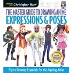 THE MASTER GUIDE TO DRAWING ANIME: EXPRESSIONS AND POSES: FIGURE DRAWING ESSENTIALS FOR THE ASPIRING ARTIST