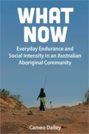 What Now: Everyday Endurance and Social Intensity in an Australian Aboriginal Co