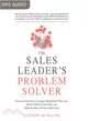 The Sales Leader's Problem Solver ─ Practical Solutions to Conquer Management Mess-ups, Handle Difficult Sales Reps, and Make the Most of Every Opportunity