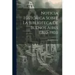 NOTICIA HISTóRICA SOBRE LA BIBLIOTECA DE BUENOS AIRES (1810-1901)