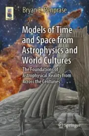 Models of Time and Space from Astrophysics and World Cultures by Bryan E. Penpr