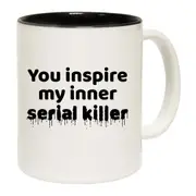 You Inspire My Inner Serial Killer Mug Cup