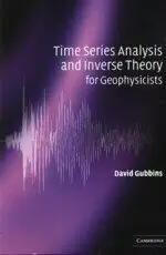 TIME SERIES ANALYSIS AND INVERSE THEORY FOR GEOPHYSICS 2004 (CAM.) 0-521-52569-1 D,GUBBINS CAMBRIDGE