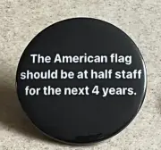 Pin-Back Button 2 1/4 inch,The American Flag Should Be At Half Staff For 4 Years