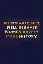 Dot Graph Paper Notebook: Be Happy Creativity Well Personal Behaved Calendar Women Flight Seldom Online Make Story History Sketch Blank Handbook ... Example: Birthday / Thanksgiving Christmas