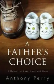 A Father's Choice: A Memoir of Love, Loss, and Hope by Anthony Perry (English) P