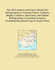 The 2013 Import and Export Market for Refrigerating or Freezing Chests, Cabinets, Display Counters, Showcases, and Similar Refrigerating or Freezing Furniture Excluding Household Type in South Africa
