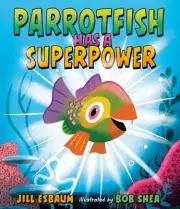 Parrotfish Has a Superpower, School And Library by Esbaum, Jill; Shea, Bob (I...