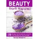 Beauty from Nature: 150 Simple Homemade Skin and Hair Care Recipes to Use Everyday: Organic Beauty on a Budget