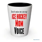 Don't make me use my Ice Hockey Mom Voice Shot Glass