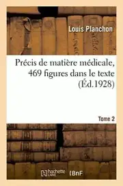 Precis de matiere medicale, 469 figures dans le texte. Tome 2