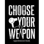 APPOINTMENT BOOK: CHOOSE YOUR WEAPON HAIR SALON APPOINTMENT BOOKS FOR HAIR STYLISTS BUSINESS UNDATED 52 WEEKS MONDAY TO SUNDAY WITH 8AM
