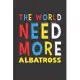 The World Need More Albatross: Albatross Lovers Funny Gifts Journal Lined Notebook 6x9 120 Pages
