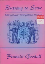 Burning to Serve Selling Gas in Competitive Markets by Francis Goodall