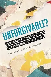 Unforgivable? How God’s Forgiveness Transforms Our Lives