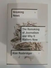 Breaking News The Remaking Of Journalism And Why It Matters Now Alana Rusbringer
