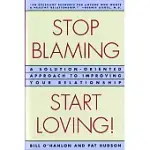 STOP BLAMING, START LOVING!: A SOLUTION-ORIENTED APPROACH TO IMPROVING YOUR RELATIONSHIP