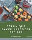 365 Unique Baked Appetizer Recipes: I Love Baked Appetizer Cookbook! by Miriam H