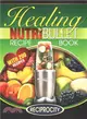 The Nutribullet Healing Recipe Book ― 200 Health Boosting Nutritious and Therapeutic Blast and Smoothie Recipes