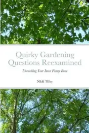 Quirky Gardening Questions Reexamined: Unearthing Your Inner Funny Bone by Nikki