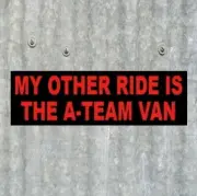 "MY OTHER RIDE IS THE A-TEAM VAN" Hannibal B.A. Baracus STICKER Mr. T tv show