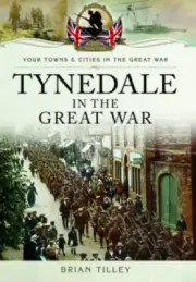 Tilley, B: Tynedale in the Great War by Brian Tilley