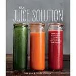 THE JUICE SOLUTION: MORE THAN 90 FEEL-GOOD RECIPES TO ENERGIZE, FUEL, DETOXIFY AND PROTECT