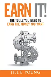 Earn It!: The Tools You Need to Earn the Money You Want - Jill E. Young