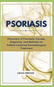 PSORIASIS: Discovery of Psoriasis: Causes, Diagnosis, and Methods for Patient-Centered Dermatological Treatment
