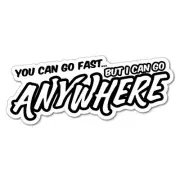 You Can Go Fast But I Can Go Anywhere Sticker Decal 4x4 4WD Funny Ute #5026J